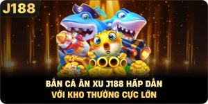 Bắn Cá Ăn Xu J188 Hấp Dẫn Với Kho Thưởng Cực Lớn
