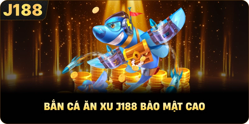 Bắn Cá Ăn Xu J188 bảo mật cao