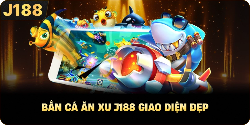 Bắn Cá Ăn Xu J188 giao diện đẹp