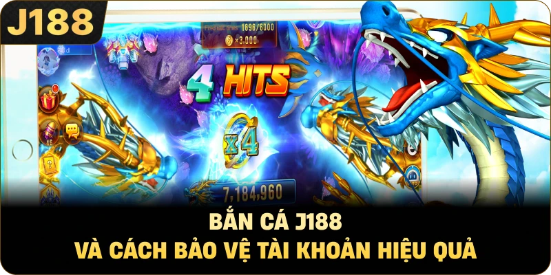 Bắn Cá J188 Và Cách Bảo Vệ Tài Khoản Hiệu Quả