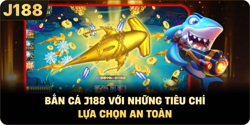 Bắn Cá J188 Với Những Tiêu Chí Lựa Chọn An Toàn