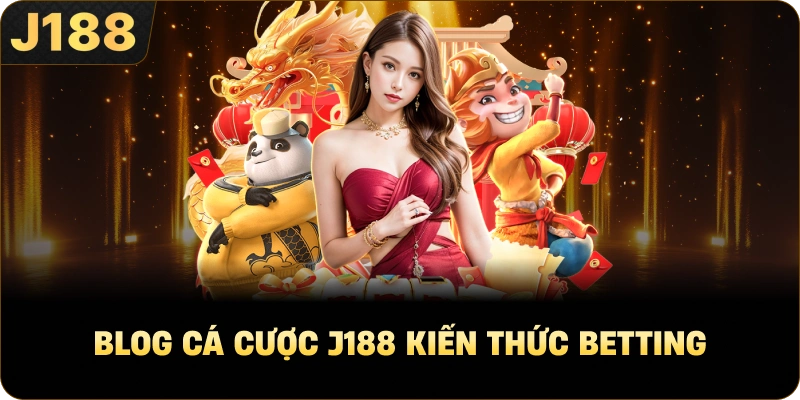 BLog cá cược J188 kiến thức betting