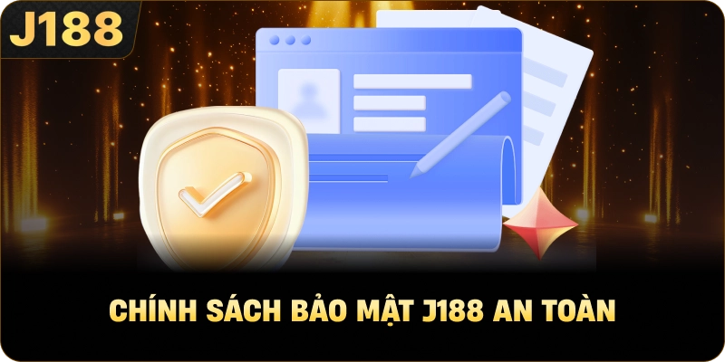 Chính Sách Bảo Mật J188 an toàn