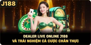 Dealer Live Online J188 Và Trải Nghiệm Cá Cược Chân Thực