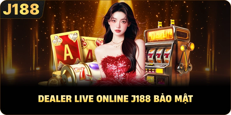 Dealer live online J188 bảo mật