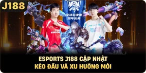 Esports J188 Cập Nhật Kèo Đấu Và Xu Hướng Mới