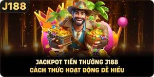 Jackpot tiến thưởng J188 | Cách Thức Hoạt Động Dễ Hiểu