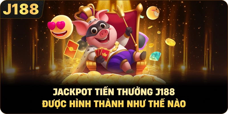 Jackpot tiến thưởng J188 Được Hình Thành Như Thế Nào