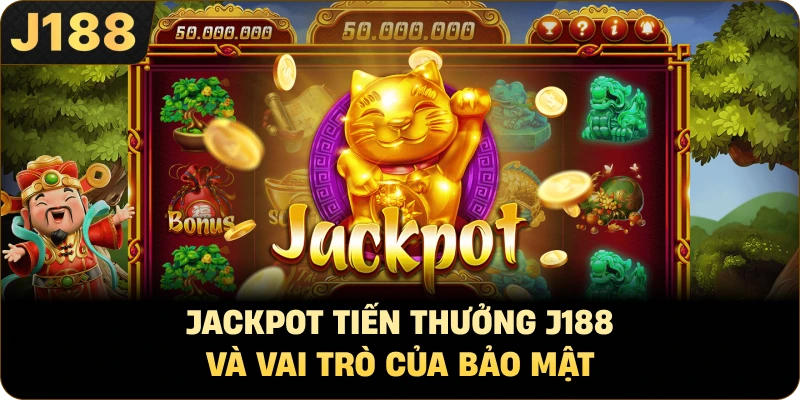 Jackpot tiến thưởng J188 Và Vai Trò Của Bảo Mật