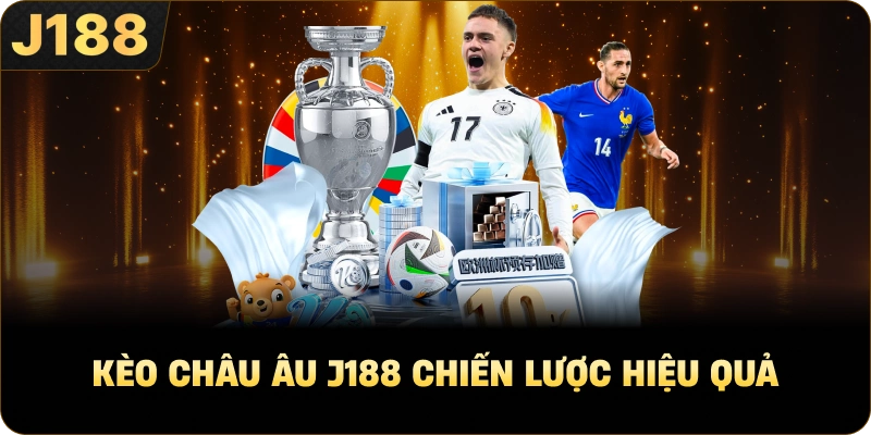 Kèo châu Âu J188 chiến lược hiệu quả