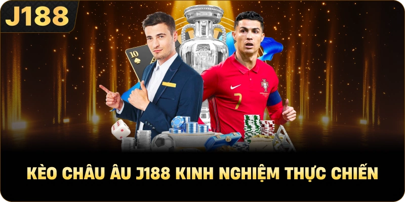 Kèo châu Âu J188 kinh nghiệm thực chiến