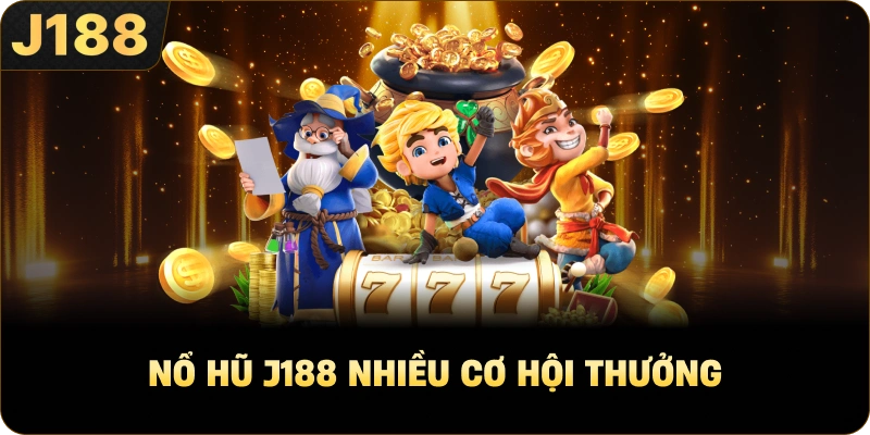 Nổ hũ J188 nhiều cơ hội thưởng